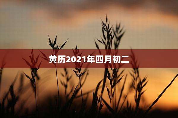 黄历2021年四月初二