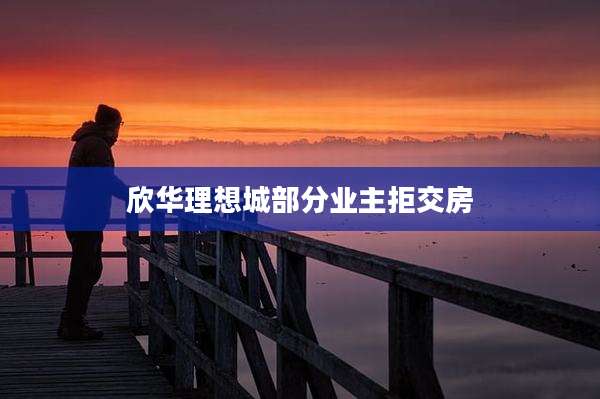 欣华理想城部分业主拒交房