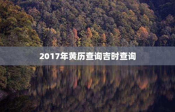 2017年黄历查询吉时查询