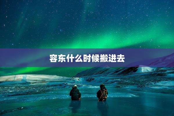 容东什么时候搬进去