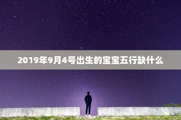 2019年9月4号出生的宝宝五行缺什么
