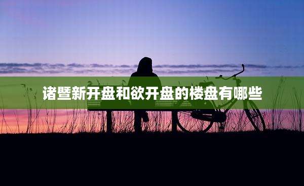 诸暨新开盘和欲开盘的楼盘有哪些