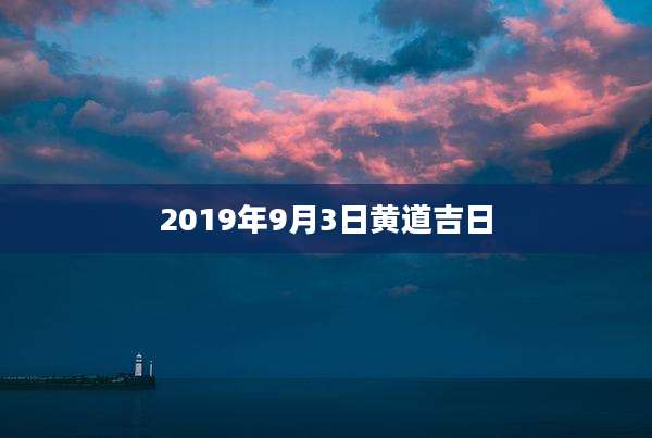 2019年9月3日黄道吉日