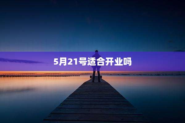 5月21号适合开业吗