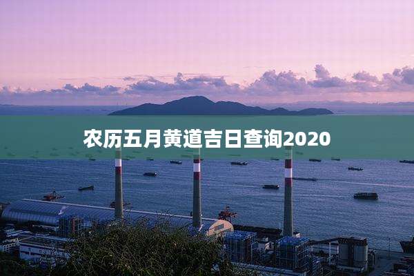 农历五月黄道吉日查询2020