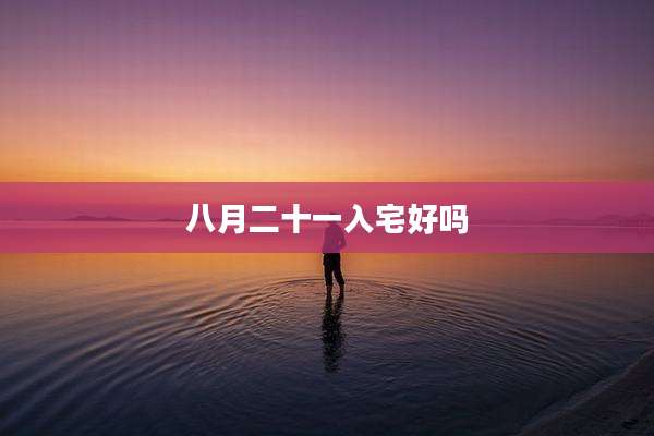 八月二十一入宅好吗