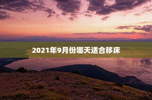 2021年9月份哪天适合移床