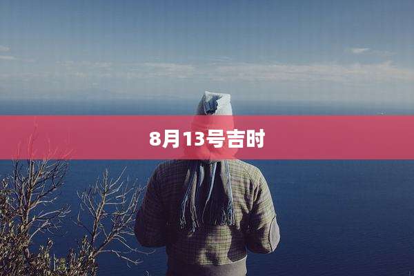 8月13号吉时