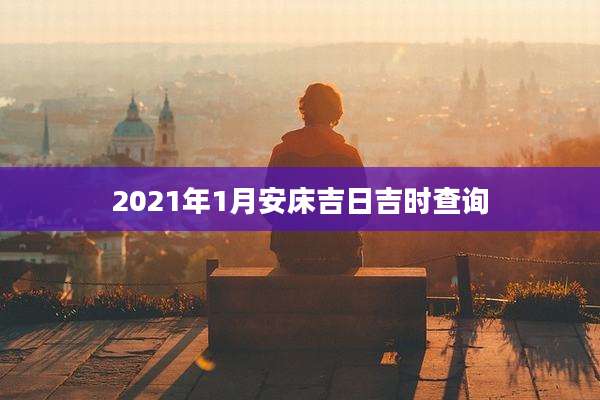 2021年1月安床吉日吉时查询