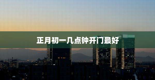 正月初一几点钟开门最好
