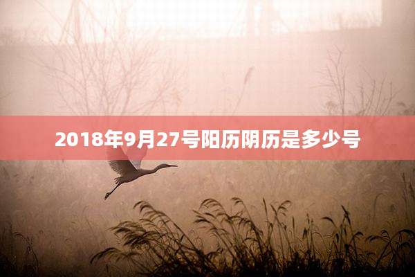 2018年9月27号阳历阴历是多少号