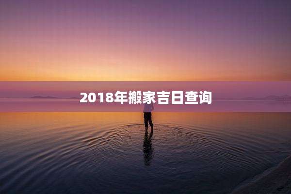 2018年搬家吉日查询