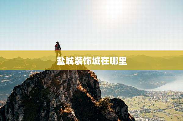 盐城装饰城在哪里