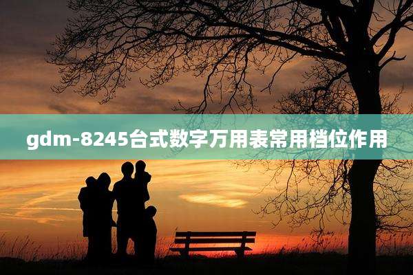 gdm-8245台式数字万用表常用档位作用