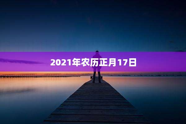 2021年农历正月17日