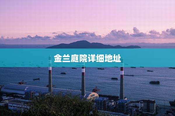 金兰庭院详细地址