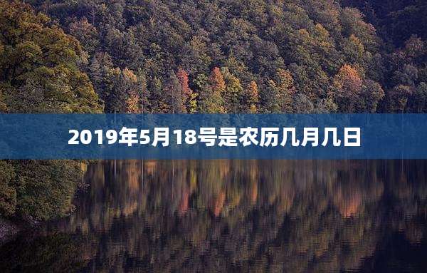 2019年5月18号是农历几月几日