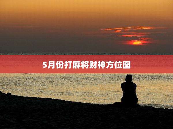 5月份打麻将财神方位图