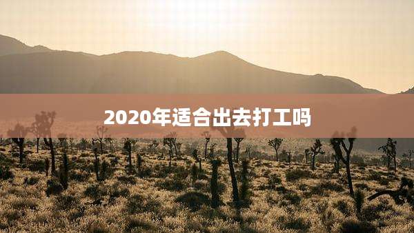 2020年适合出去打工吗