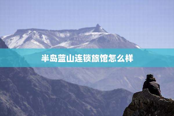 半岛蓝山连锁旅馆怎么样