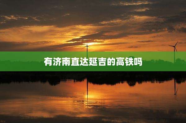 有济南直达延吉的高铁吗