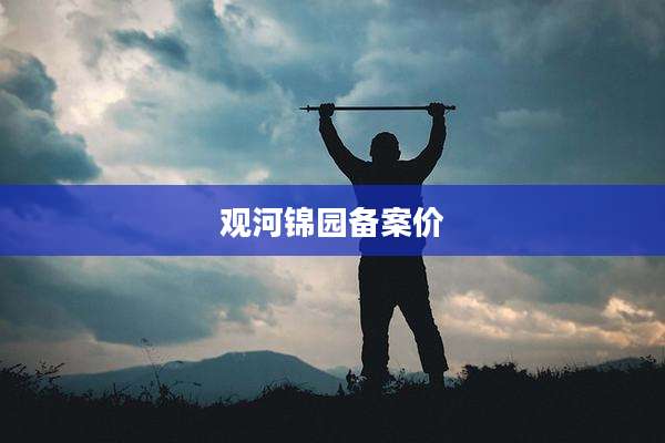 观河锦园备案价