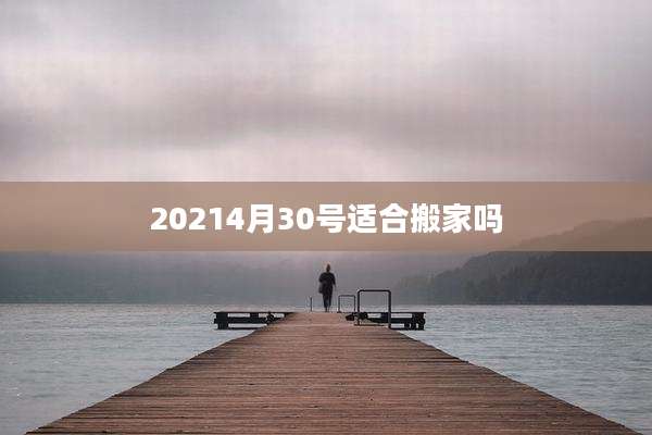20214月30号适合搬家吗