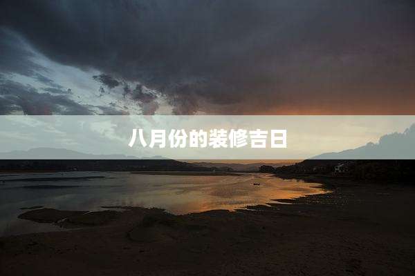 八月份的装修吉日