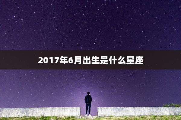 2017年6月出生是什么星座