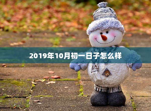 2019年10月初一日子怎么样