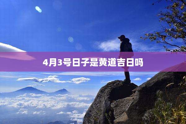 4月3号日子是黄道吉日吗