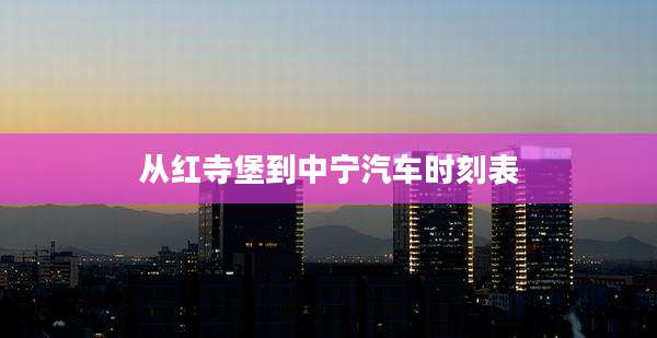 从红寺堡到中宁汽车时刻表