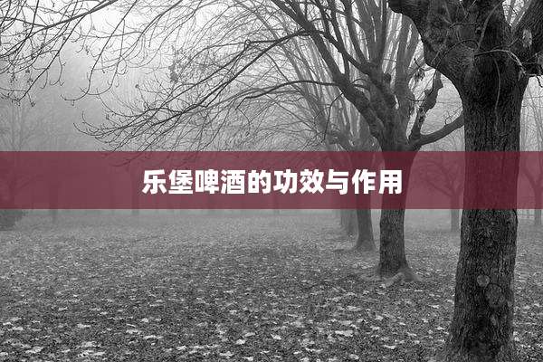 乐堡啤酒的功效与作用