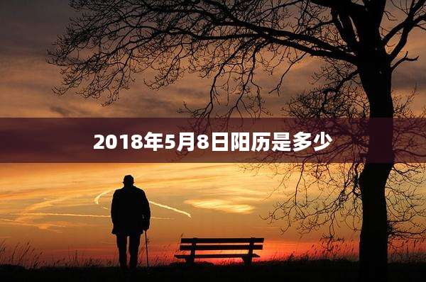 2018年5月8日阳历是多少