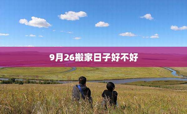 9月26搬家日子好不好