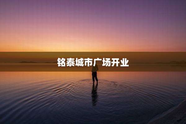 铭泰城市广场开业