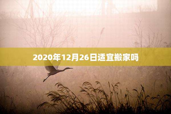 2020年12月26日适宜搬家吗