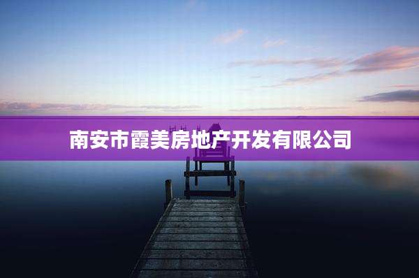 南安市霞美房地产开发有限公司