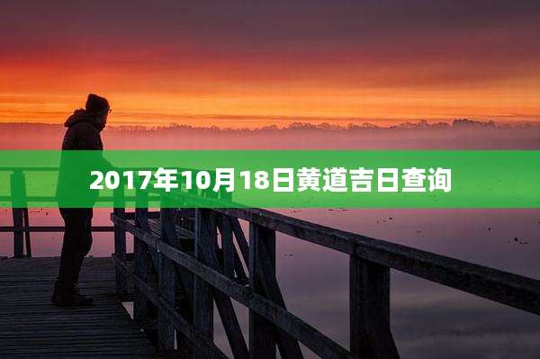 2017年10月18日黄道吉日查询