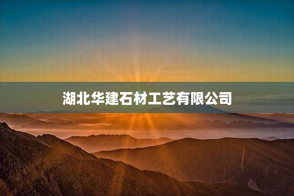 湖北华建石材工艺有限公司