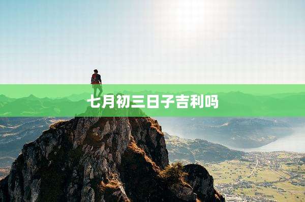 七月初三日子吉利吗