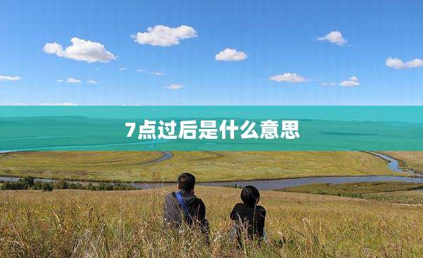 7点过后是什么意思