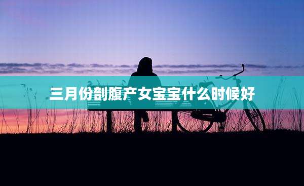 三月份剖腹产女宝宝什么时候好