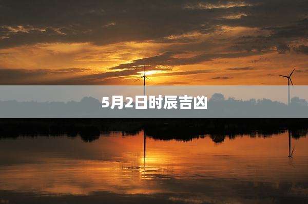 5月2日时辰吉凶