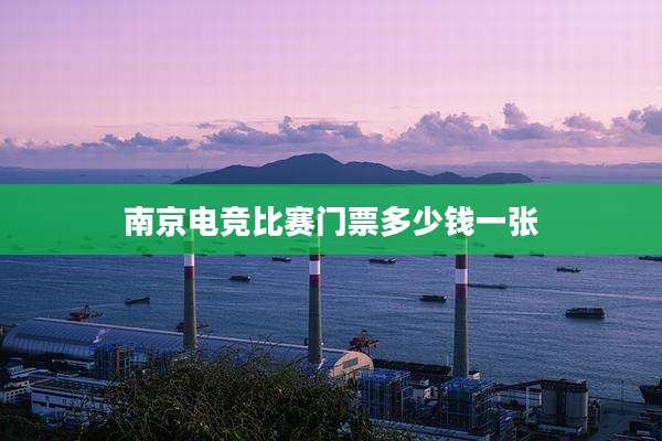 南京电竞比赛门票多少钱一张