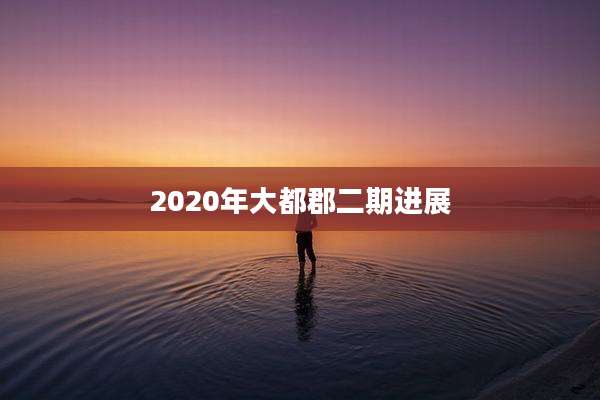 2020年大都郡二期进展