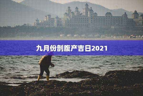 九月份剖腹产吉日2021