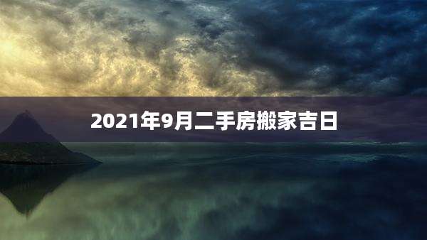 2021年9月二手房搬家吉日