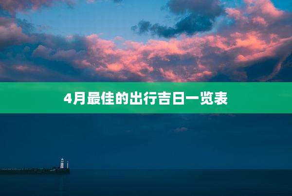 4月最佳的出行吉日一览表