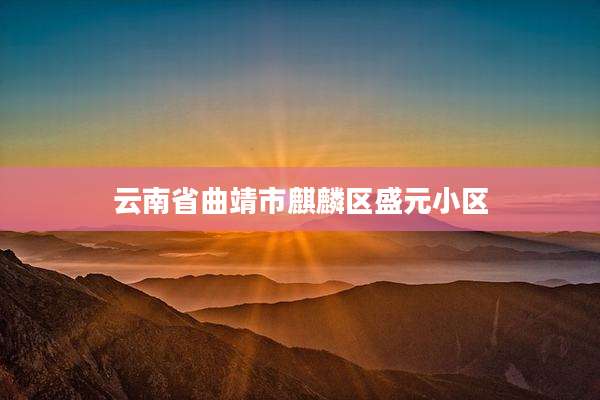 云南省曲靖市麒麟区盛元小区